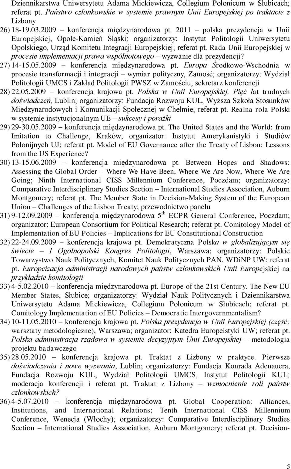 2011 polska prezydencja w Unii Europejskiej, Opole-Kamień Śląski; organizatorzy: Instytut Politologii Uniwersytetu Opolskiego, Urząd Komitetu Integracji Europejskiej; referat pt.