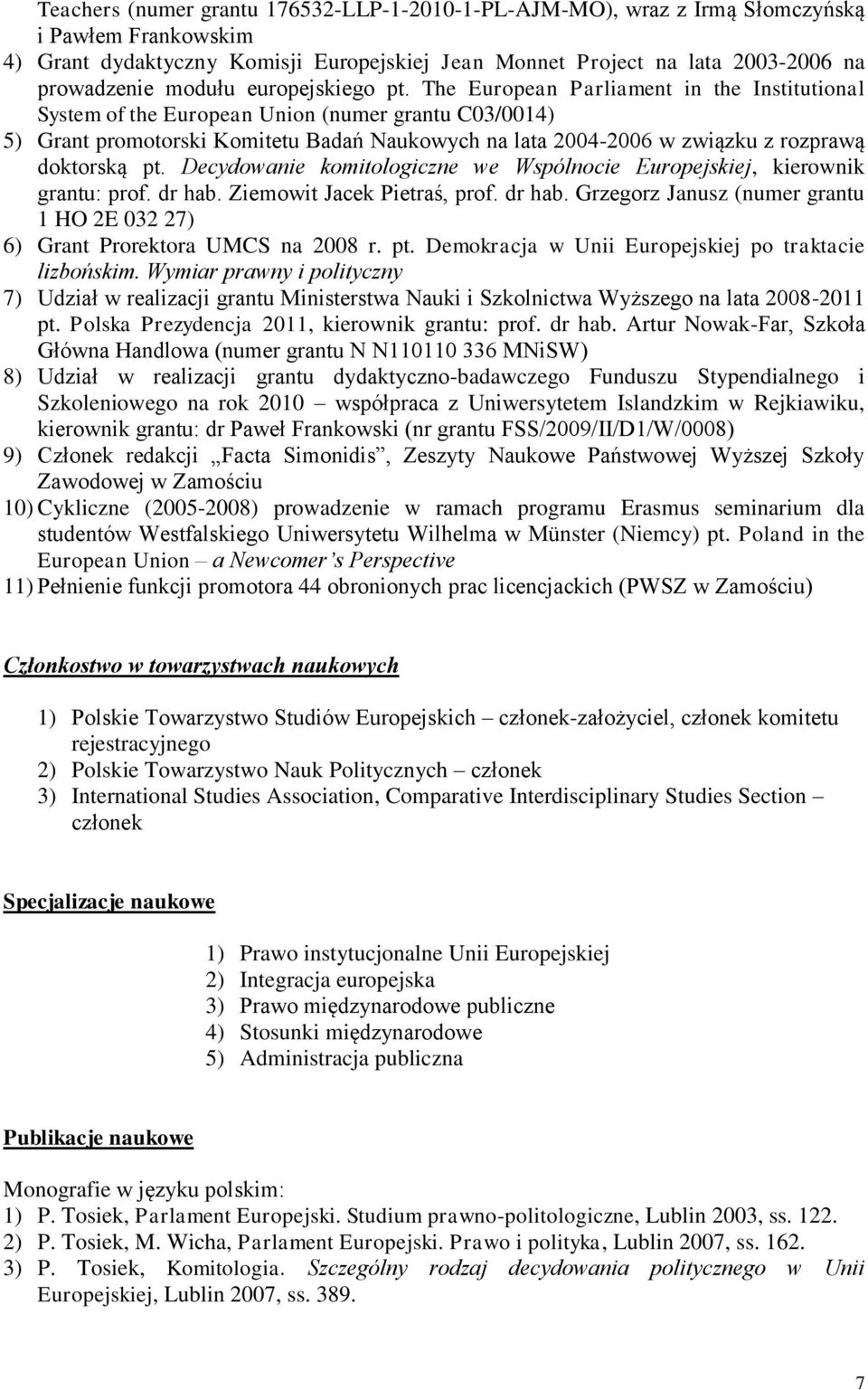 The European Parliament in the Institutional System of the European Union (numer grantu C03/0014) 5) Grant promotorski Komitetu Badań Naukowych na lata 2004-2006 w związku z rozprawą doktorską pt.