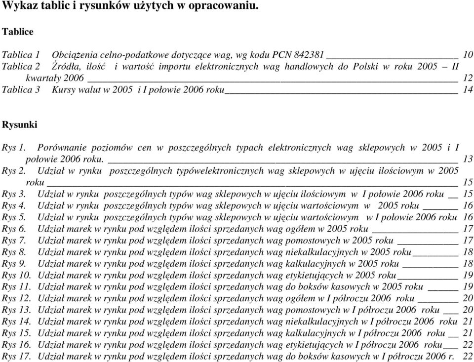 Tablica 3 Kursy walut w 2005 i I połowie 2006 roku 14 Rysunki Rys 1. Porównanie poziomów cen w poszczególnych typach elektronicznych wag sklepowych w 2005 i I połowie 2006 roku. 13 Rys 2.