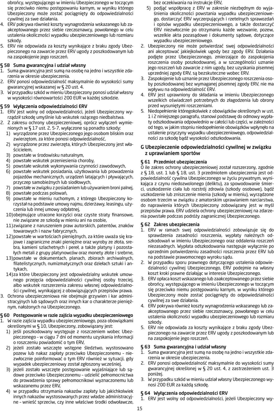 5. ERV nie odpowiada za koszty wynikające z braku zgody Ubezpieczonego na zawarcie przez ERV ugody z poszkodowanym lub na zaspokojenie jego roszczeń. 58 Suma gwarancyjna i udział własny 1.