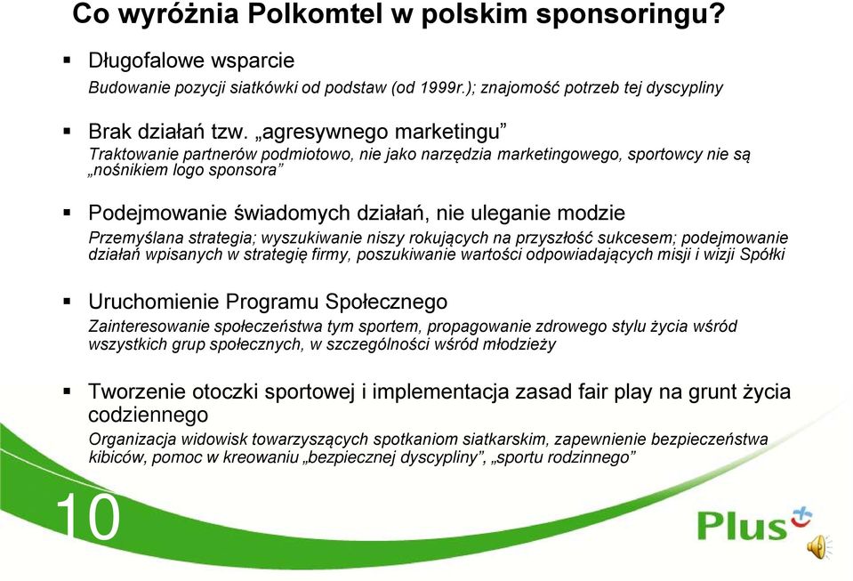 strategia; wyszukiwanie niszy rokujących na przyszłość sukcesem; podejmowanie działań wpisanych w strategię firmy, poszukiwanie wartości odpowiadających misji i wizji Spółki Uruchomienie Programu