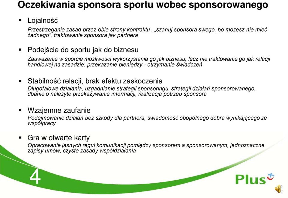 świadczeń Stabilność relacji, brak efektu zaskoczenia Długofalowe działania, uzgadnianie strategii sponsoringu, strategii działań sponsorowanego, dbanie o należyte przekazywanie informacji,