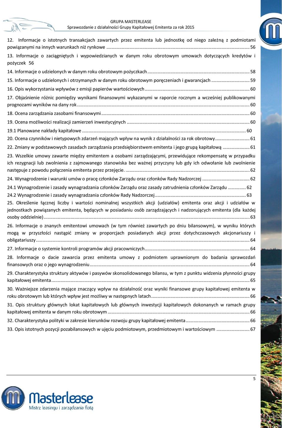 Informacje o udzielonych i otrzymanych w danym roku obrotowym poręczeniach i gwarancjach... 59 16. Opis wykorzystania wpływów z emisji papierów wartościowych... 60 17.