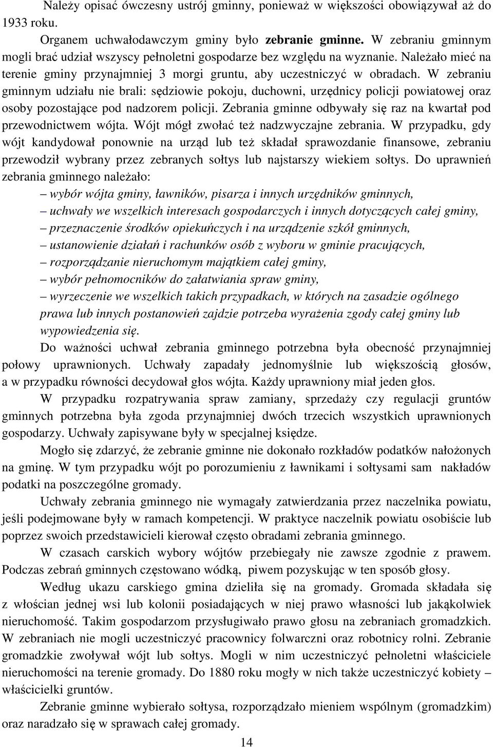 W zebraniu gminnym udziału nie brali: sędziowie pokoju, duchowni, urzędnicy policji powiatowej oraz osoby pozostające pod nadzorem policji.