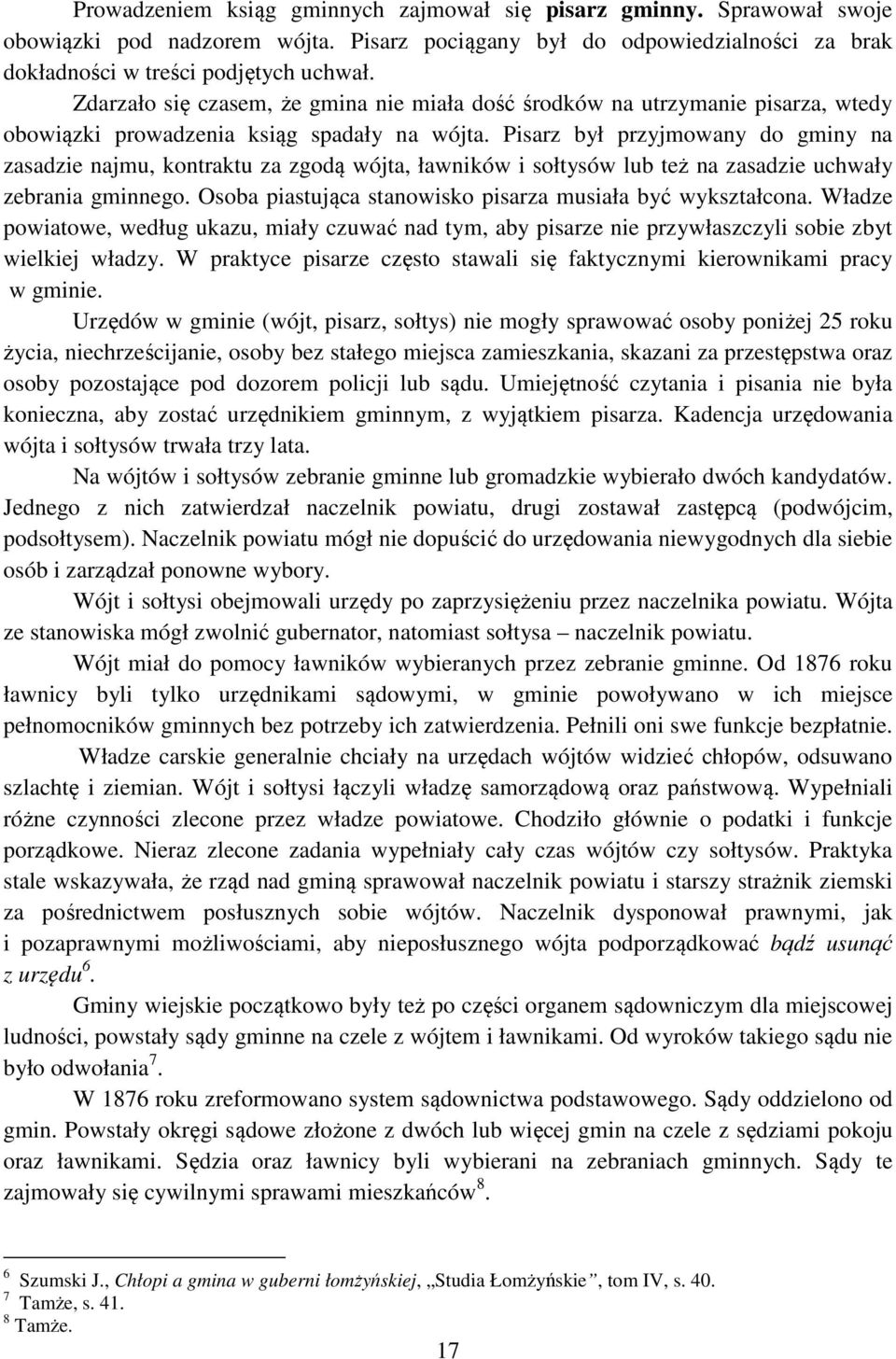 Pisarz był przyjmowany do gminy na zasadzie najmu, kontraktu za zgodą wójta, ławników i sołtysów lub też na zasadzie uchwały zebrania gminnego.