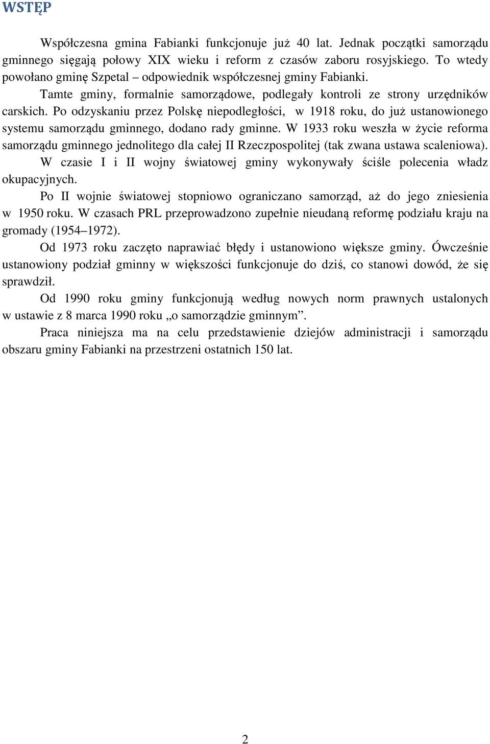 Po odzyskaniu przez Polskę niepodległości, w 1918 roku, do już ustanowionego systemu samorządu gminnego, dodano rady gminne.