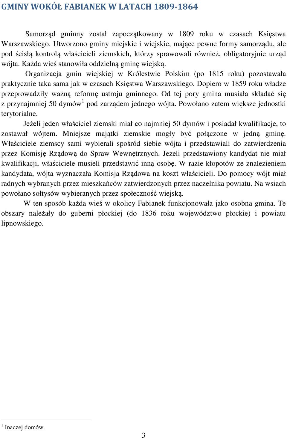 Każda wieś stanowiła oddzielną gminę wiejską. Organizacja gmin wiejskiej w Królestwie Polskim (po 1815 roku) pozostawała praktycznie taka sama jak w czasach Księstwa Warszawskiego.