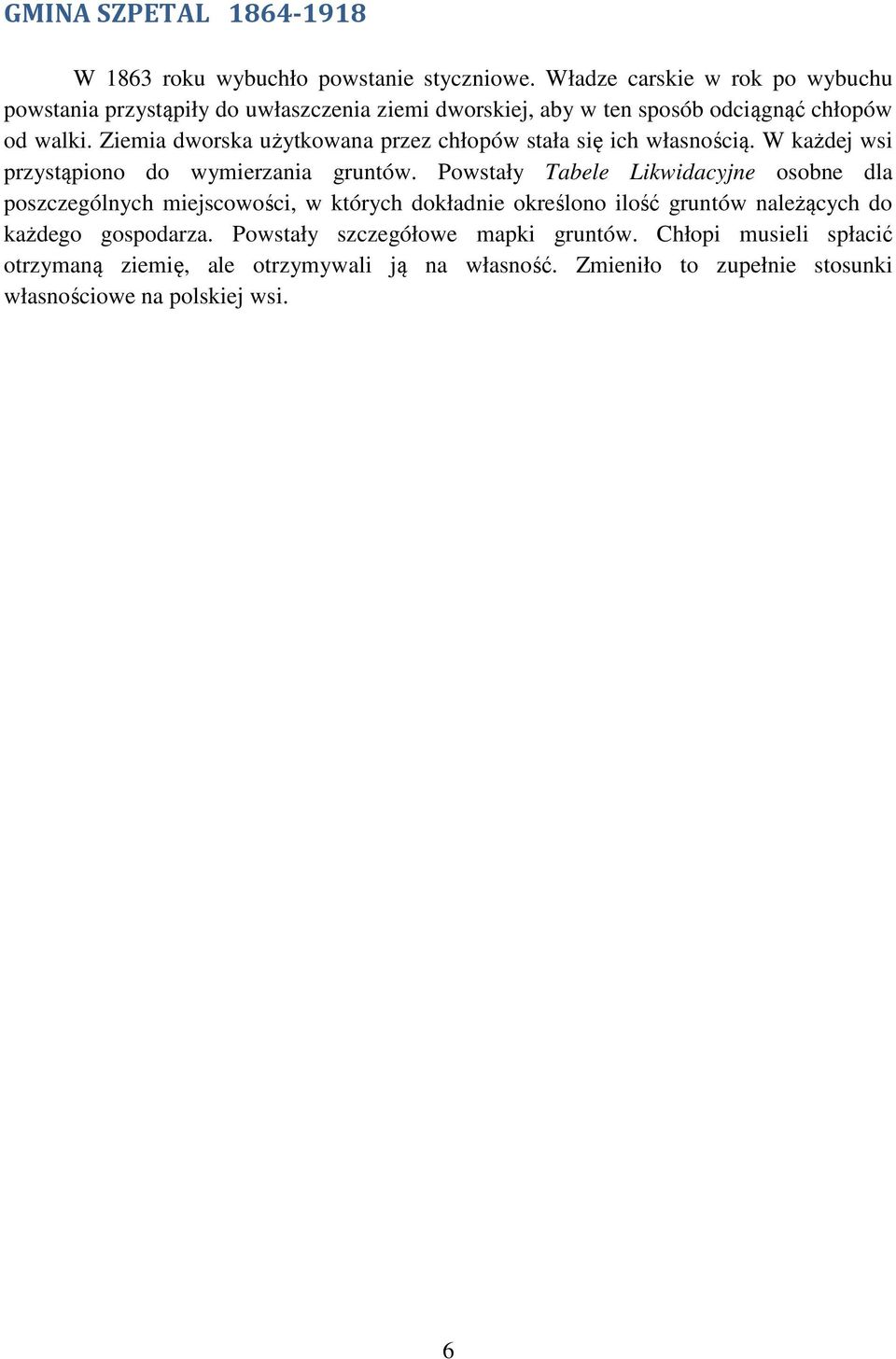 Ziemia dworska użytkowana przez chłopów stała się ich własnością. W każdej wsi przystąpiono do wymierzania gruntów.