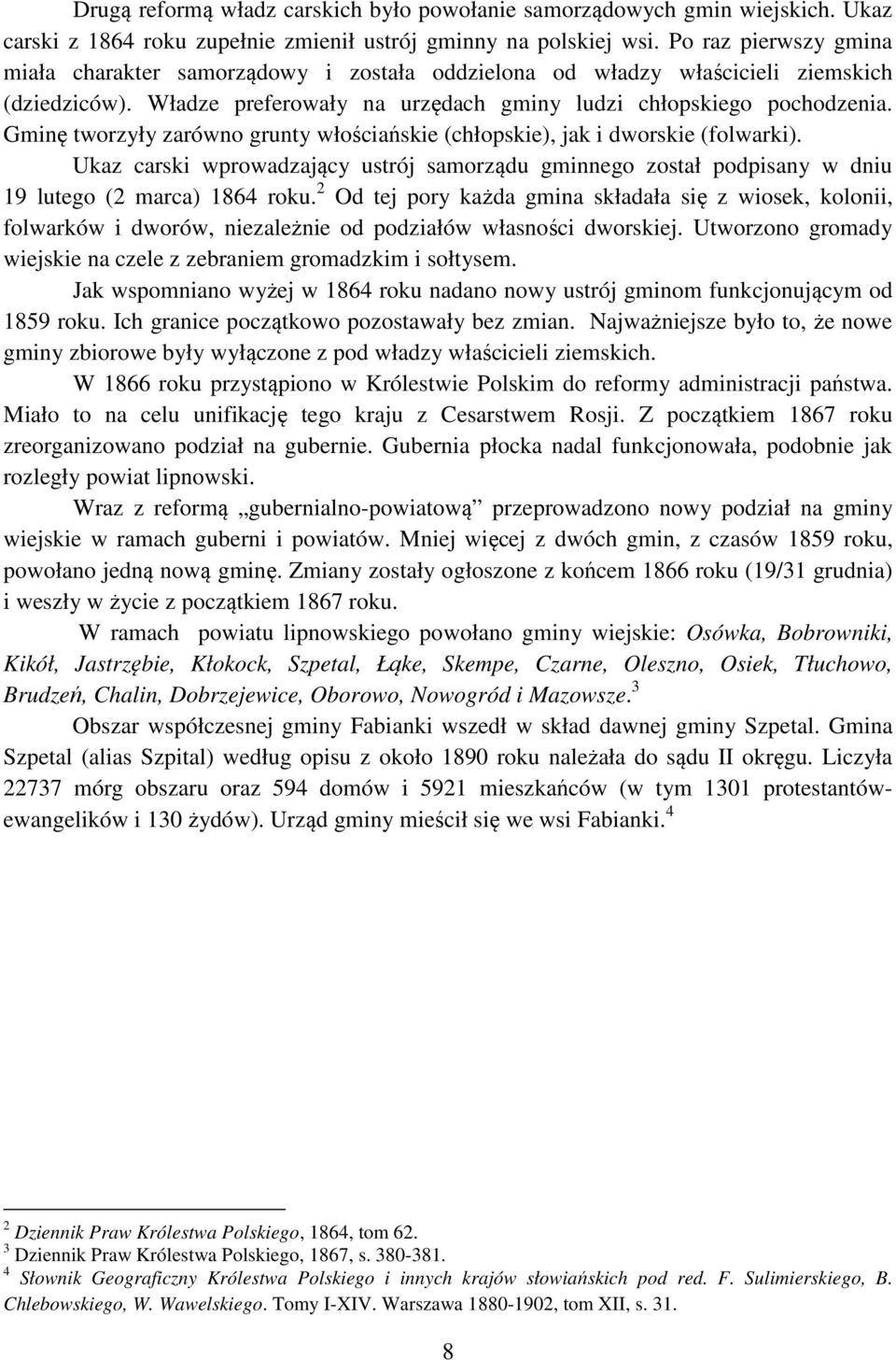 Gminę tworzyły zarówno grunty włościańskie (chłopskie), jak i dworskie (folwarki). Ukaz carski wprowadzający ustrój samorządu gminnego został podpisany w dniu 19 lutego (2 marca) 1864 roku.