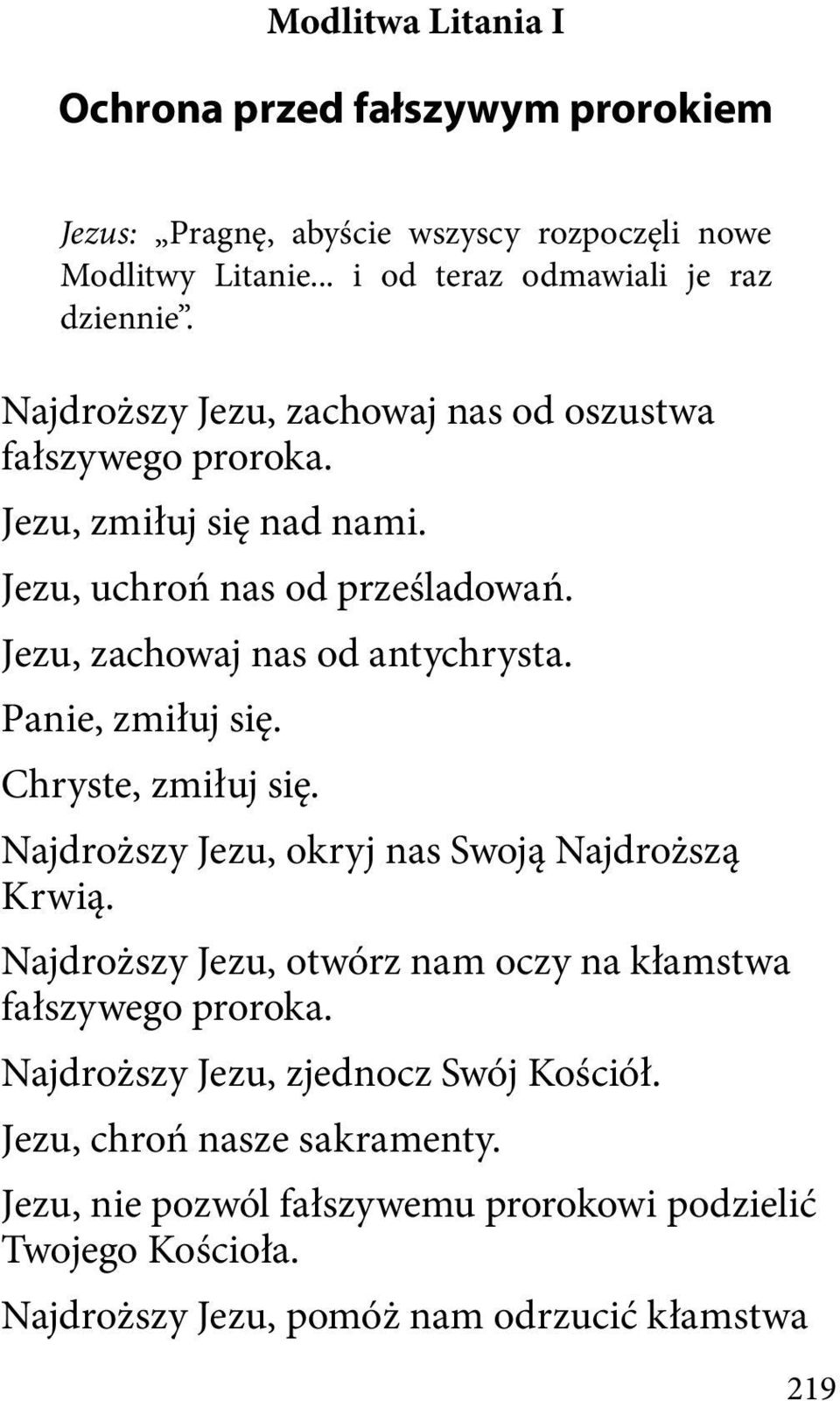 Panie, zmiłuj się. Chryste, zmiłuj się. Najdroższy Jezu, okryj nas Swoją Najdroższą Krwią. Najdroższy Jezu, otwórz nam oczy na kłamstwa fałszywego proroka.