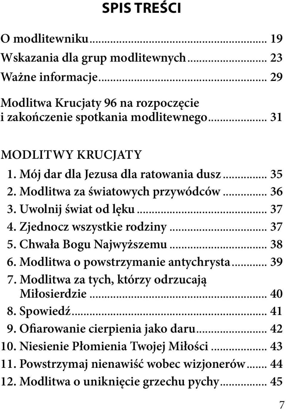 Zjednocz wszystkie rodziny... 37 5. Chwała Bogu Najwyższemu... 38 6. Modlitwa o powstrzymanie antychrysta... 39 7. Modlitwa za tych, którzy odrzucają Miłosierdzie... 40 8.