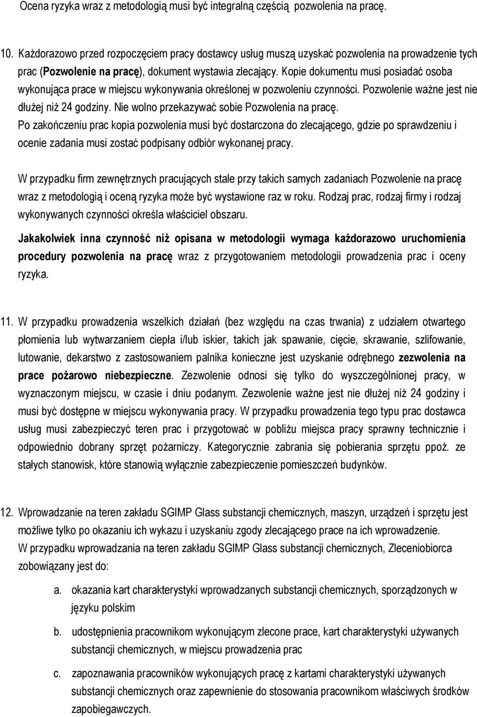 Kopie dokumentu musi posiadać osoba wykonująca prace w miejscu wykonywania określonej w pozwoleniu czynności. Pozwolenie ważne jest nie dłużej niż 24 godziny.