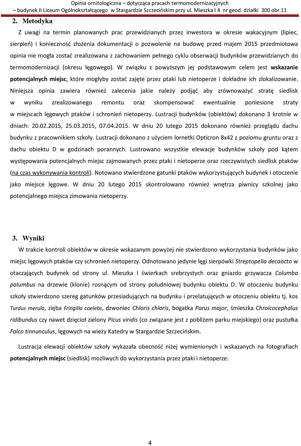 W związku z powyższym jej podstawowym celem jest wskazanie potencjalnych miejsc, które mogłyby zostać zajęte przez ptaki lub nietoperze i dokładne ich zlokalizowanie.