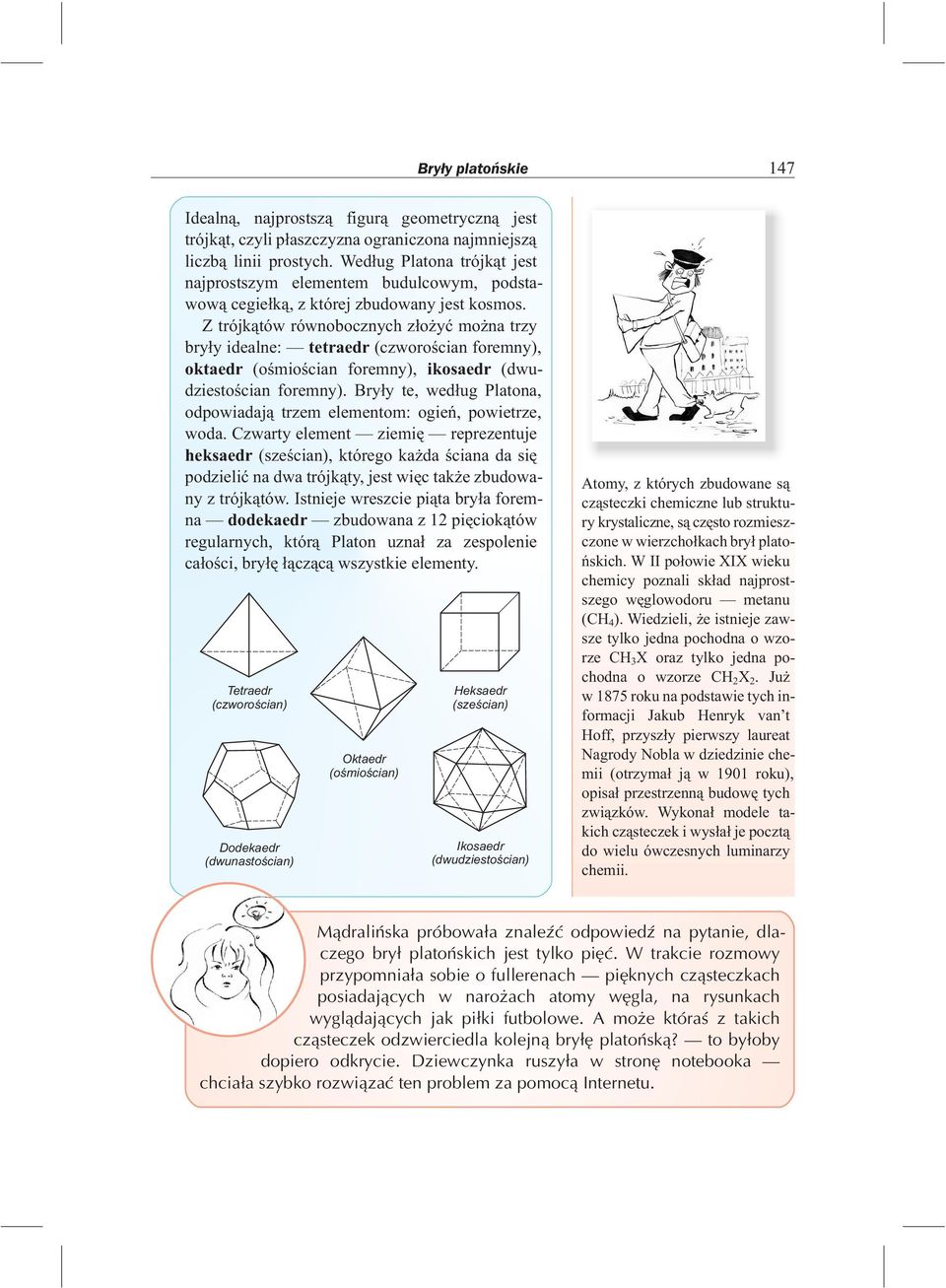 Z trójk¹tów równobocznych z³o yæ mo na trzy bry³y idealne: tetraedr (czworoœcian foremny), oktaedr (oœmioœcian foremny), ikosaedr (dwudziestoœcian foremny).