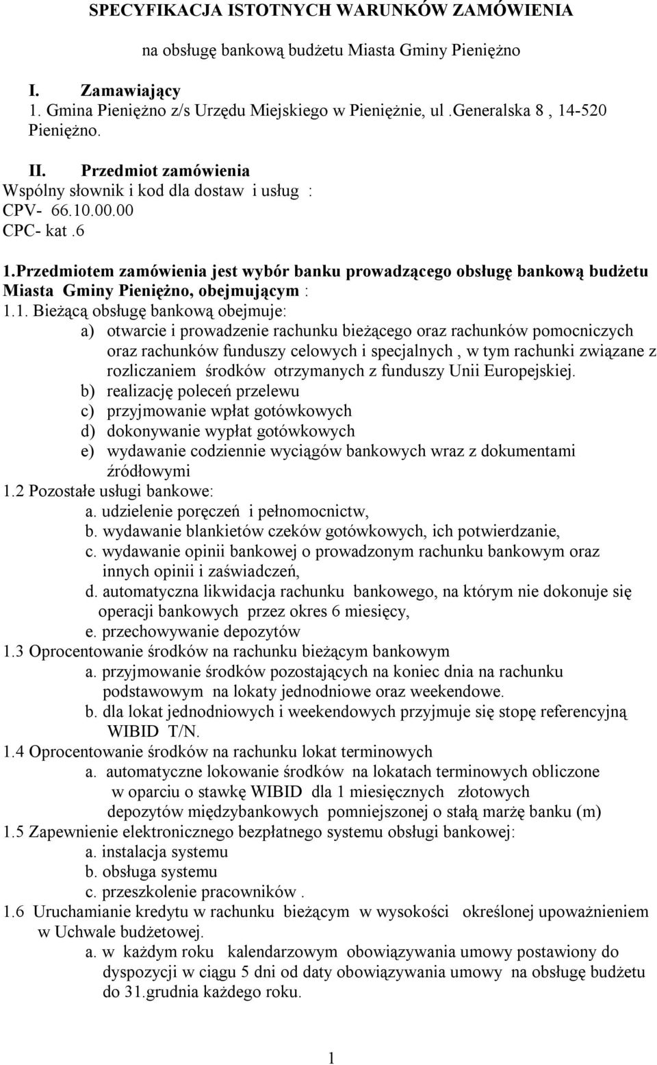 Przedmiotem zamówienia jest wybór banku prowadzącego obsługę bankową budżetu Miasta Gminy Pieniężno, obejmującym : 1.