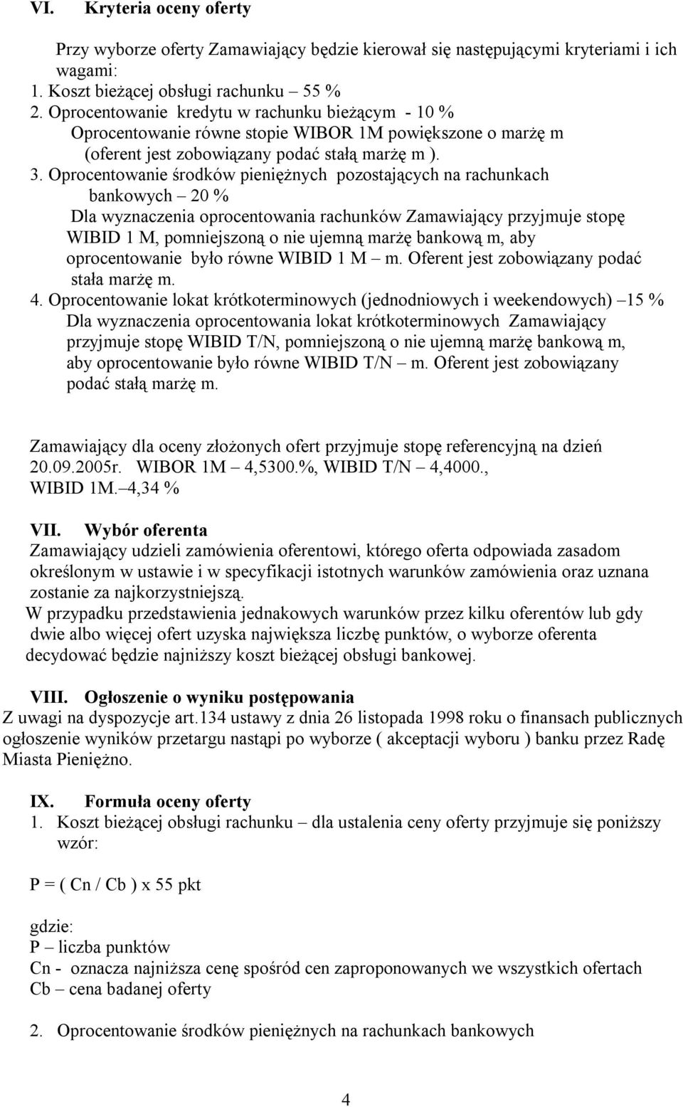 Oprocentowanie środków pieniężnych pozostających na rachunkach bankowych 20 % Dla wyznaczenia oprocentowania rachunków Zamawiający przyjmuje stopę WIBID 1 M, pomniejszoną o nie ujemną marżę bankową