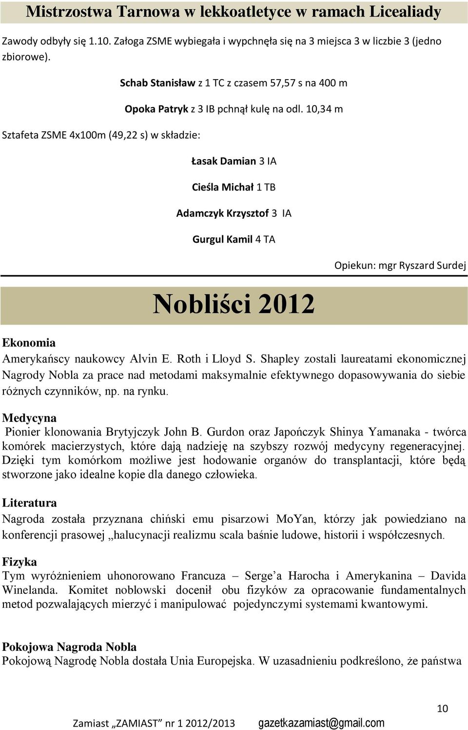 10,34 m Łasak Damian 3 IA Cieśla Michał 1 TB Adamczyk Krzysztof 3 IA Gurgul Kamil 4 TA Nobliści 2012 Opiekun: mgr Ryszard Surdej Ekonomia Amerykańscy naukowcy Alvin E. Roth i Lloyd S.