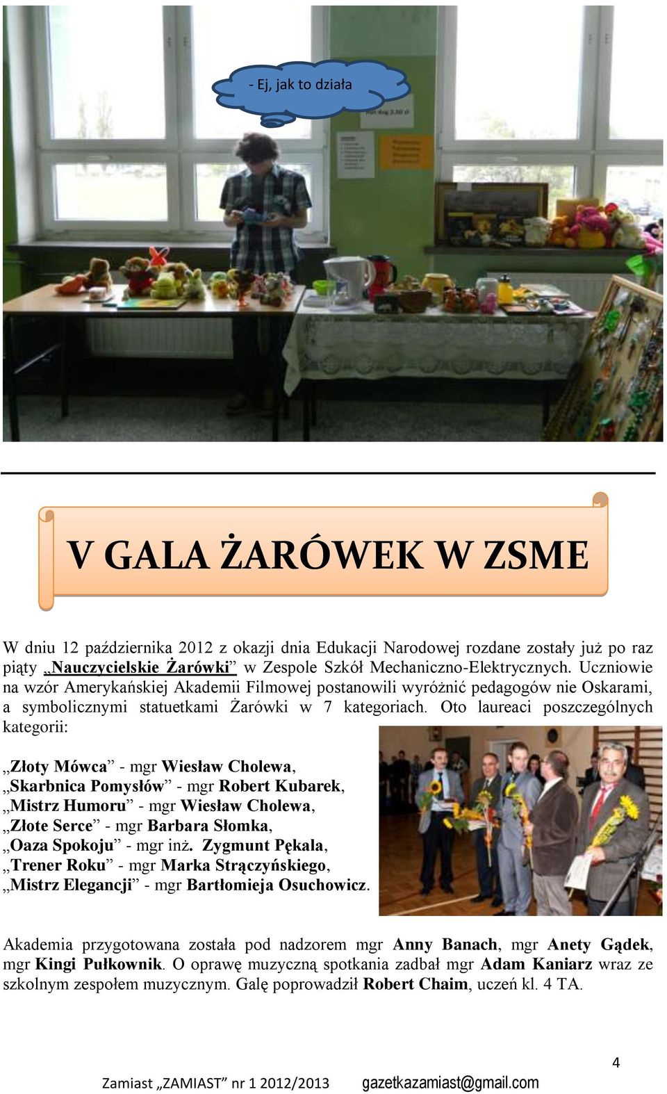 Oto laureaci poszczególnych kategorii: Złoty Mówca - mgr Wiesław Cholewa, Skarbnica Pomysłów - mgr Robert Kubarek, Mistrz Humoru - mgr Wiesław Cholewa, Złote Serce - mgr Barbara Słomka, Oaza Spokoju