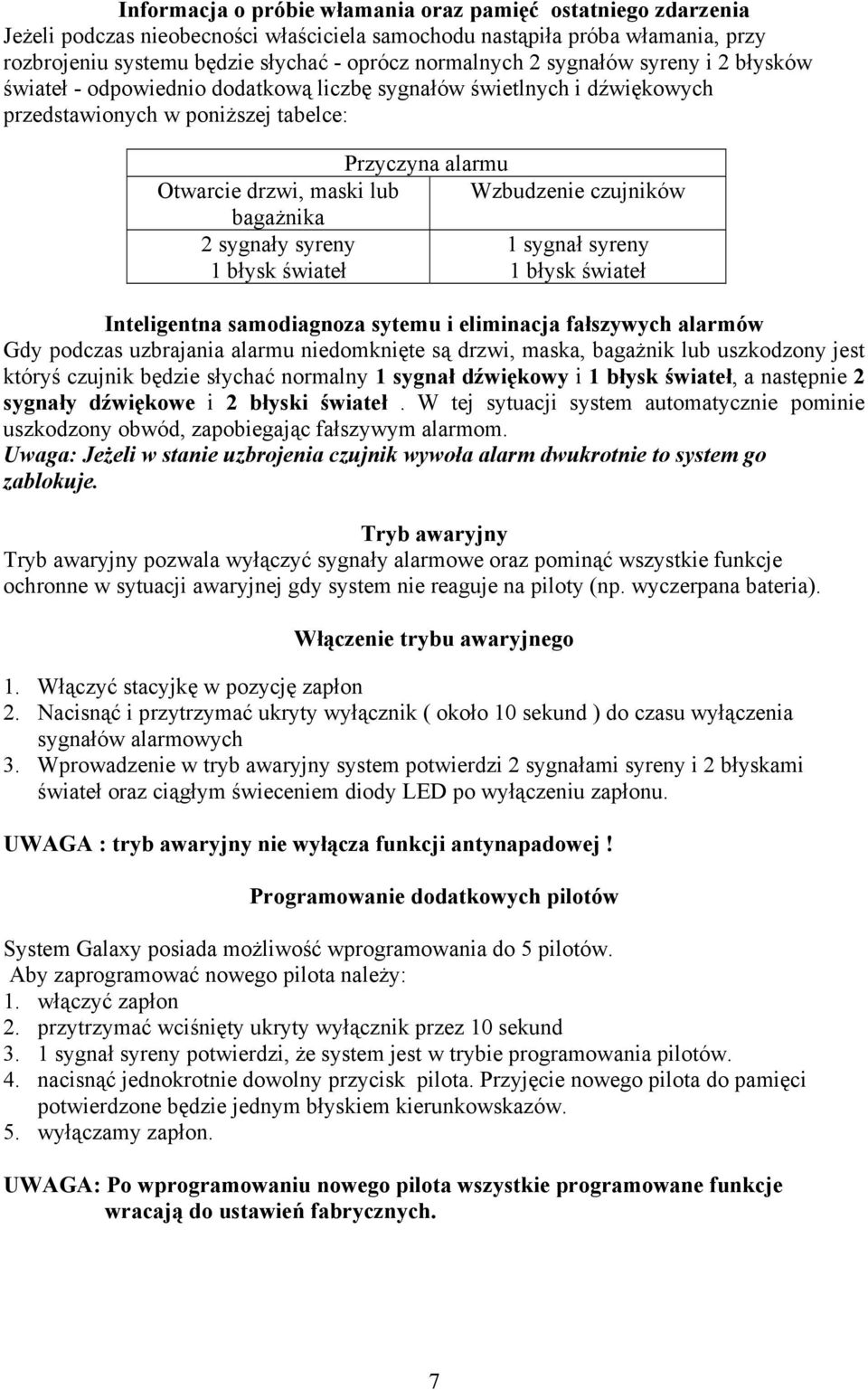 czujników bagażnika 2 sygnały syreny 1 sygnał syreny 1 błysk świateł 1 błysk świateł Inteligentna samodiagnoza sytemu i eliminacja fałszywych alarmów Gdy podczas uzbrajania alarmu niedomknięte są