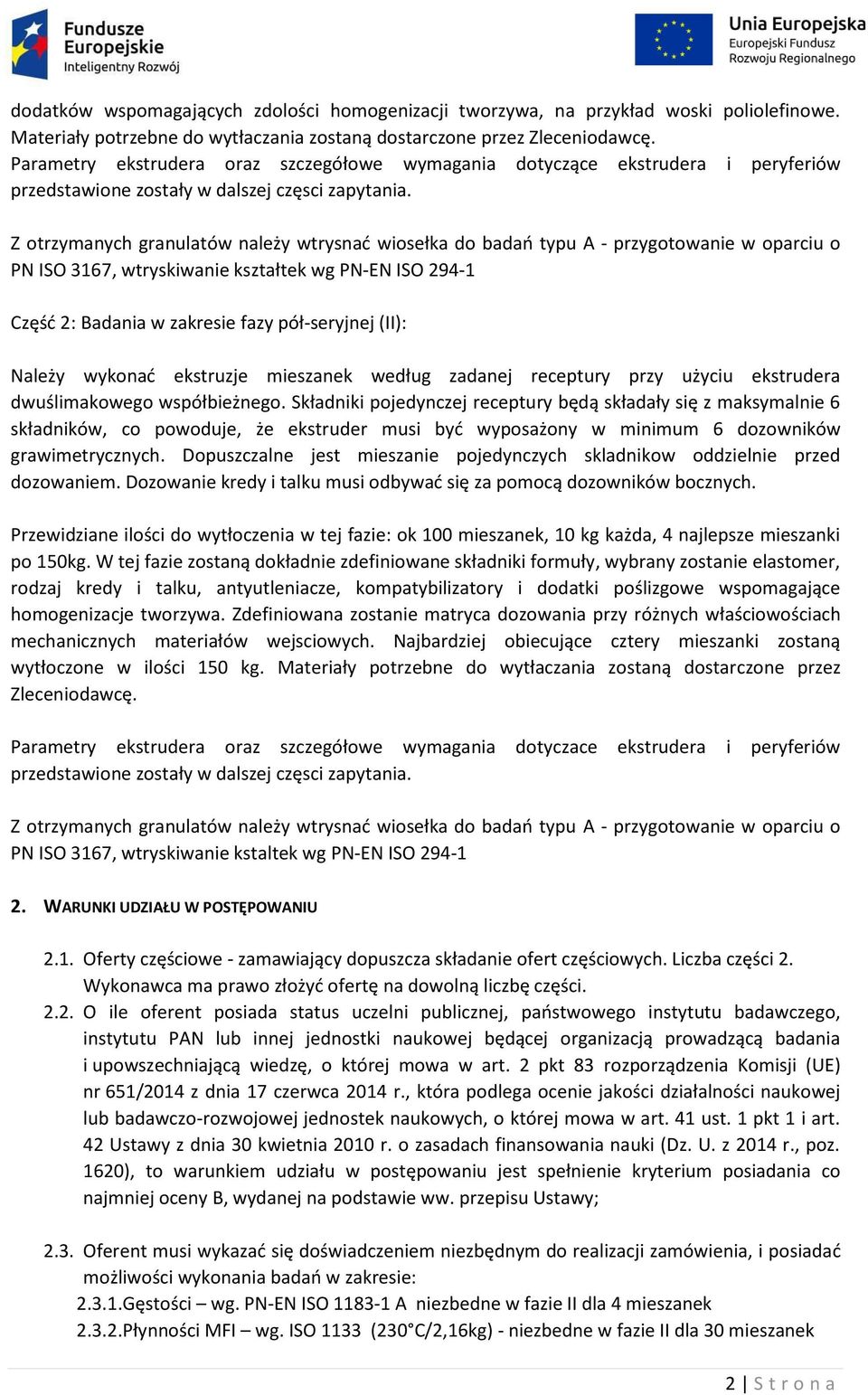 Z otrzymanych granulatów należy wtrysnać wiosełka do badań typu A - przygotowanie w oparciu o PN ISO 3167, wtryskiwanie kształtek wg PN-EN ISO 294-1 Część 2: Badania w zakresie fazy pół-seryjnej