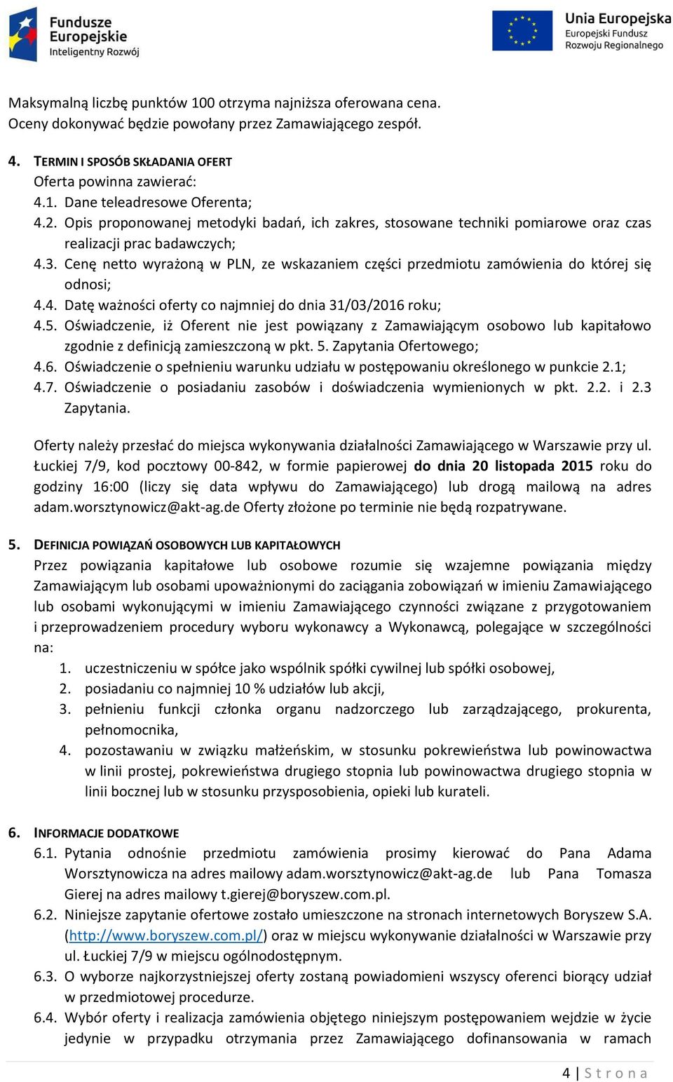 Cenę netto wyrażoną w PLN, ze wskazaniem części przedmiotu zamówienia do której się odnosi; 4.4. Datę ważności oferty co najmniej do dnia 31/03/2016 roku; 4.5.