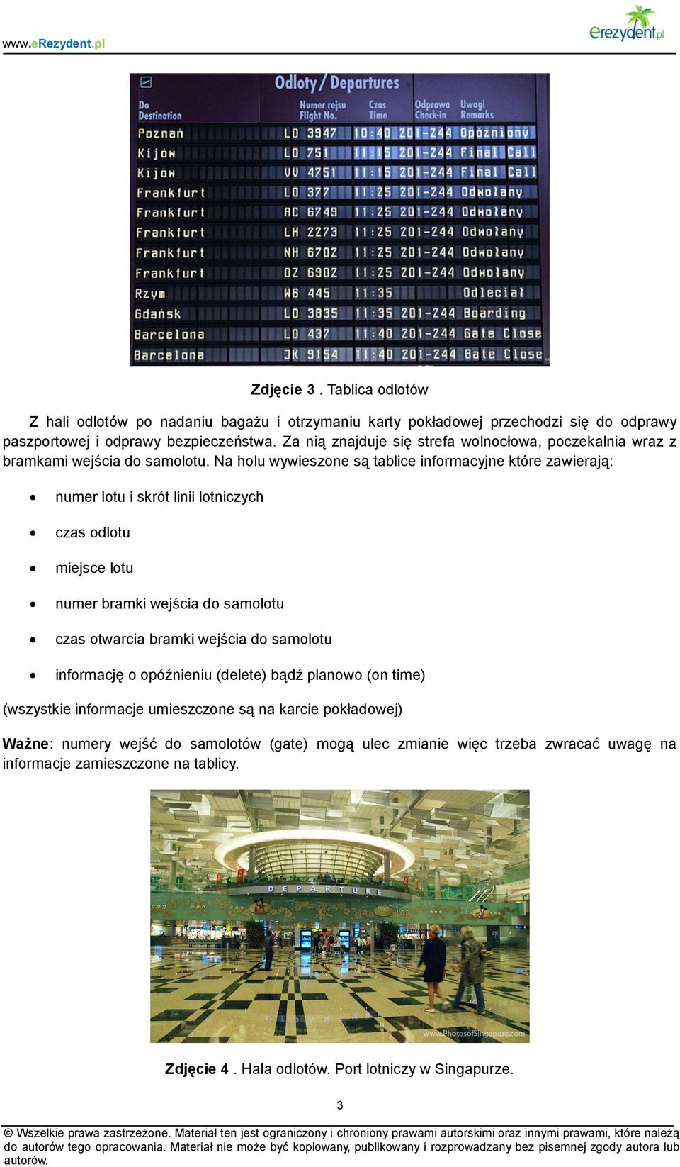 Na holu wywieszone są tablice informacyjne które zawierają: numer lotu i skrót linii lotniczych czas odlotu miejsce lotu numer bramki wejścia do samolotu czas otwarcia bramki wejścia