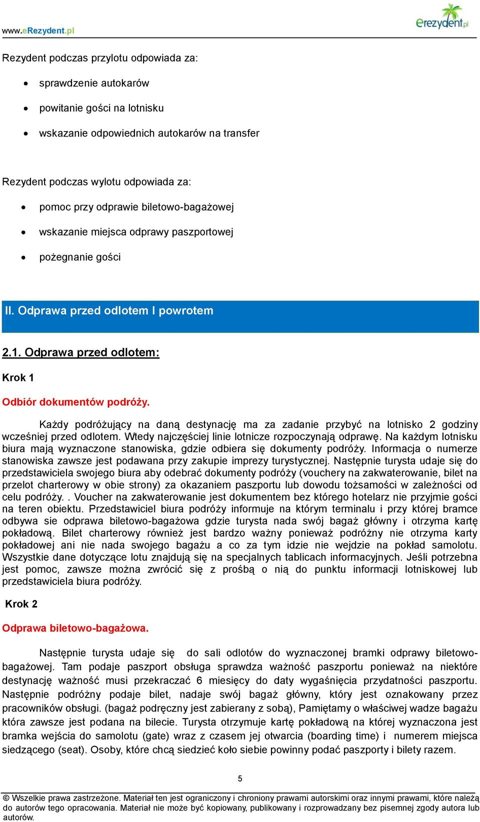 Każdy podróżujący na daną destynację ma za zadanie przybyć na lotnisko 2 godziny wcześniej przed odlotem. Wtedy najczęściej linie lotnicze rozpoczynają odprawę.