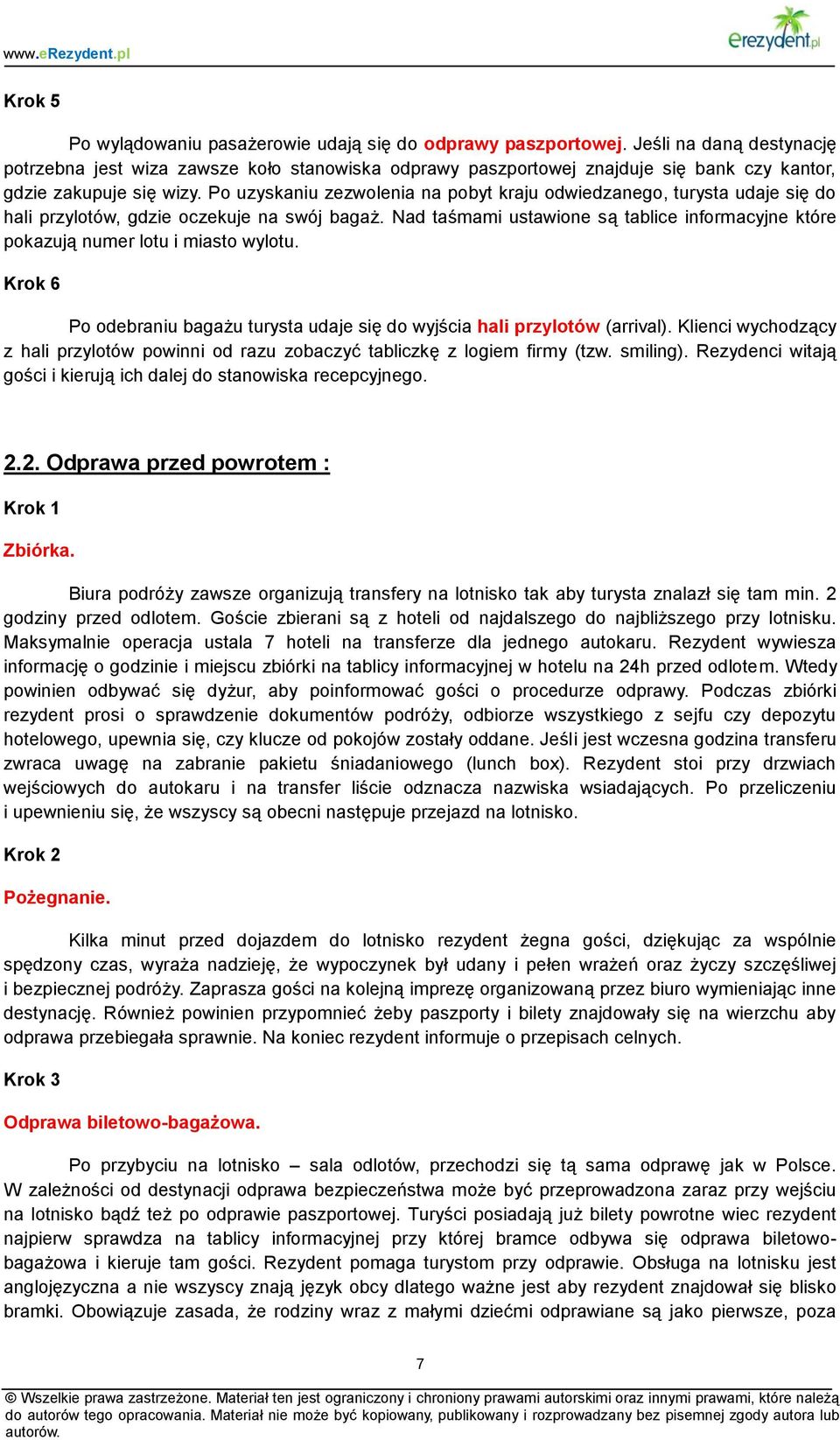 Po uzyskaniu zezwolenia na pobyt kraju odwiedzanego, turysta udaje się do hali przylotów, gdzie oczekuje na swój bagaż.