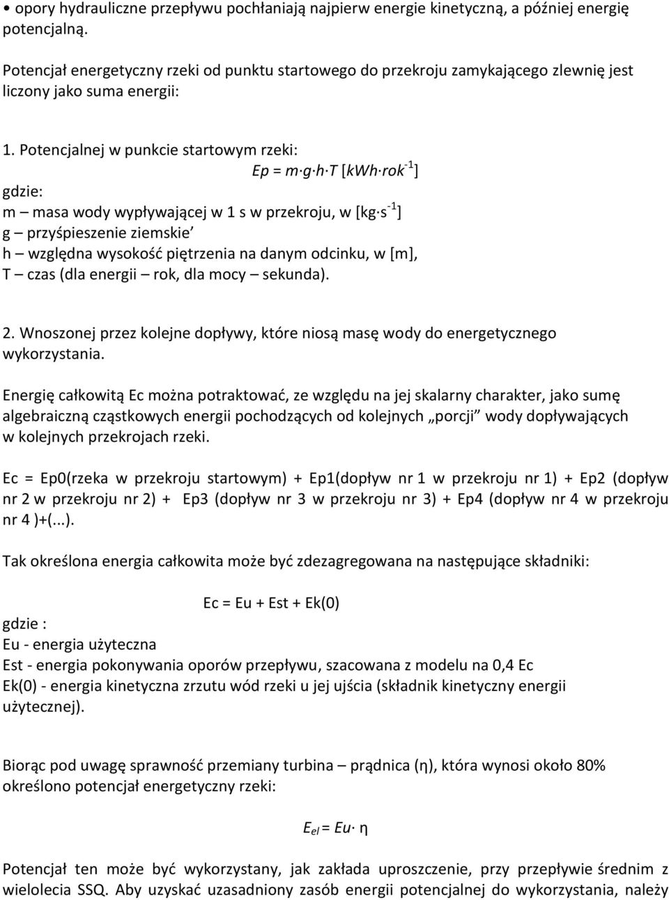 Potencjalnej w punkcie startowym rzeki: Ep = m g h T [kwh rok -1 ] m masa wody wypływającej w 1 s w przekroju, w *kg s -1 ] g przyśpieszenie ziemskie h względna wysokośd piętrzenia na danym odcinku,