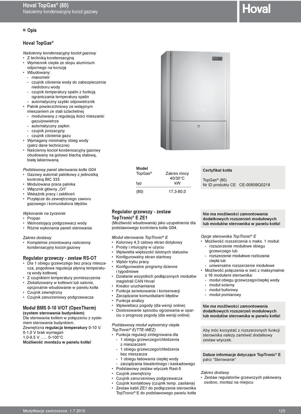 odpowietrznik Palnik powierzchniowy ze wstępnym mieszaniem ze stali szlachetnej modulowany z regulacją ilości mieszanki gazu/powietrza automatyczny zapłon czujnik jonizacyjny czujnik ciśnienia gazu