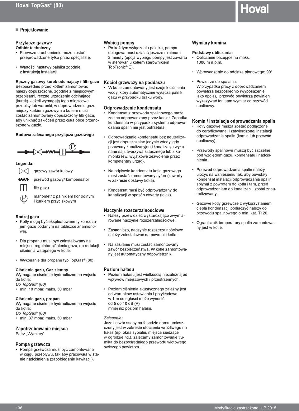 Jeżeli wymagają tego miejscowe przepisy lub warunki, w doprowadzeniu gazu, między kurkiem gazowym a kotłem musi zostać zamontowany dopuszczony filtr gazu, aby uniknąć zakłóceń przez ciała obce