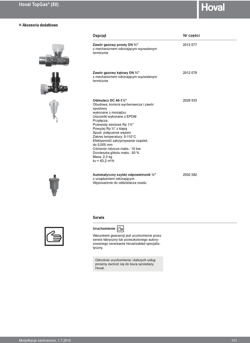 EPDM Przyłącza: Przewody sieciowe Rp 1½" Powyżej Rp ½ z klapą Spust: połączenie wężem Zakres temperatury: 0-110 C Efektywność zatrzymywania cząstek: do 0,005 mm Ciśnienie robocze maks.