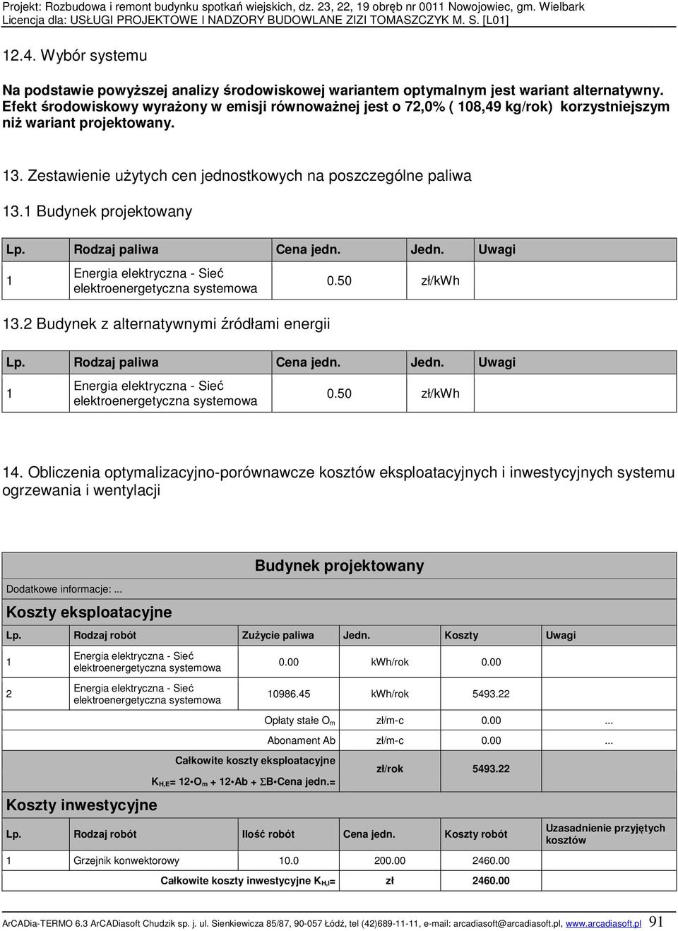 Budynek projektowany Lp. Rodzaj paliwa Cena jedn. Jedn. Uwagi 0.50 zł/kwh 3.2 Budynek z alternatywnymi źródłami energii Lp. Rodzaj paliwa Cena jedn. Jedn. Uwagi 0.50 zł/kwh 4.