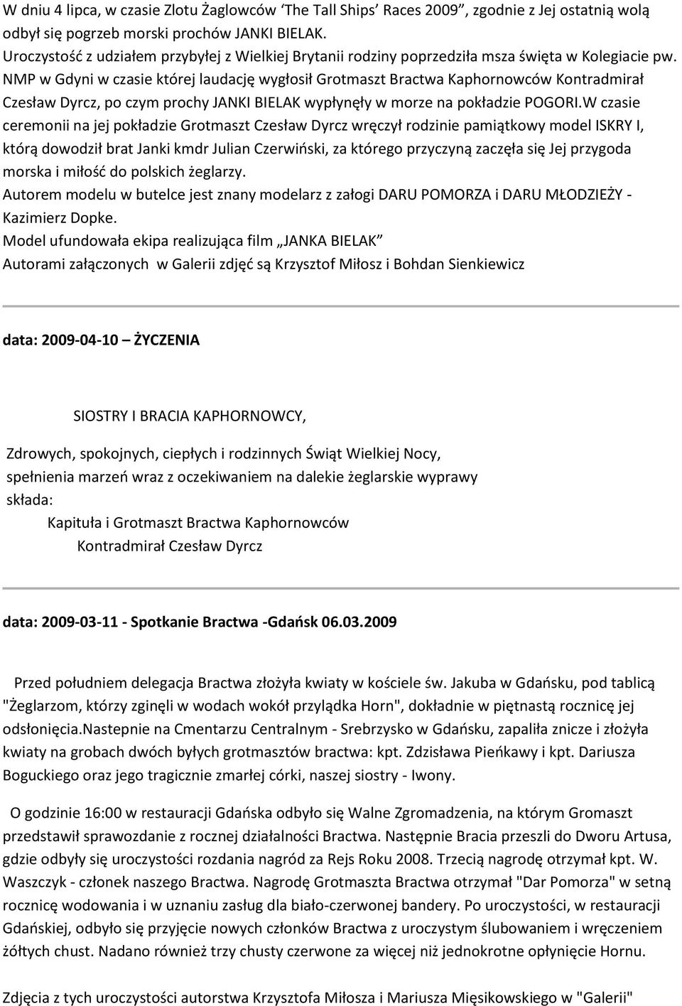 NMP w Gdyni w czasie której laudację wygłosił Grotmaszt Bractwa Kaphornowców Kontradmirał Czesław Dyrcz, po czym prochy JANKI BIELAK wypłynęły w morze na pokładzie POGORI.