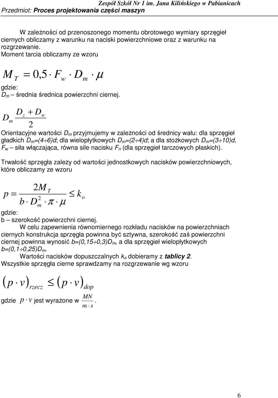 Moment tarcia obliczamy ze wzoru M T 0, 5 Fw Dm µ gdzie: D m średnia średnica powierzchni ciernej.