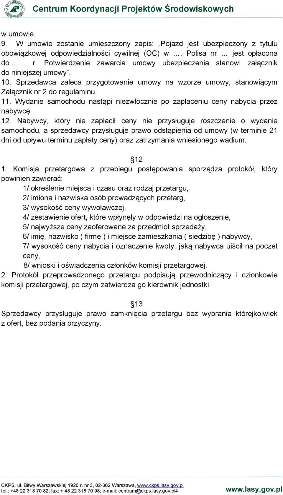 Wydanie samochodu nastąpi niezwłocznie po zapłaceniu ceny nabycia przez nabywcę. 12.