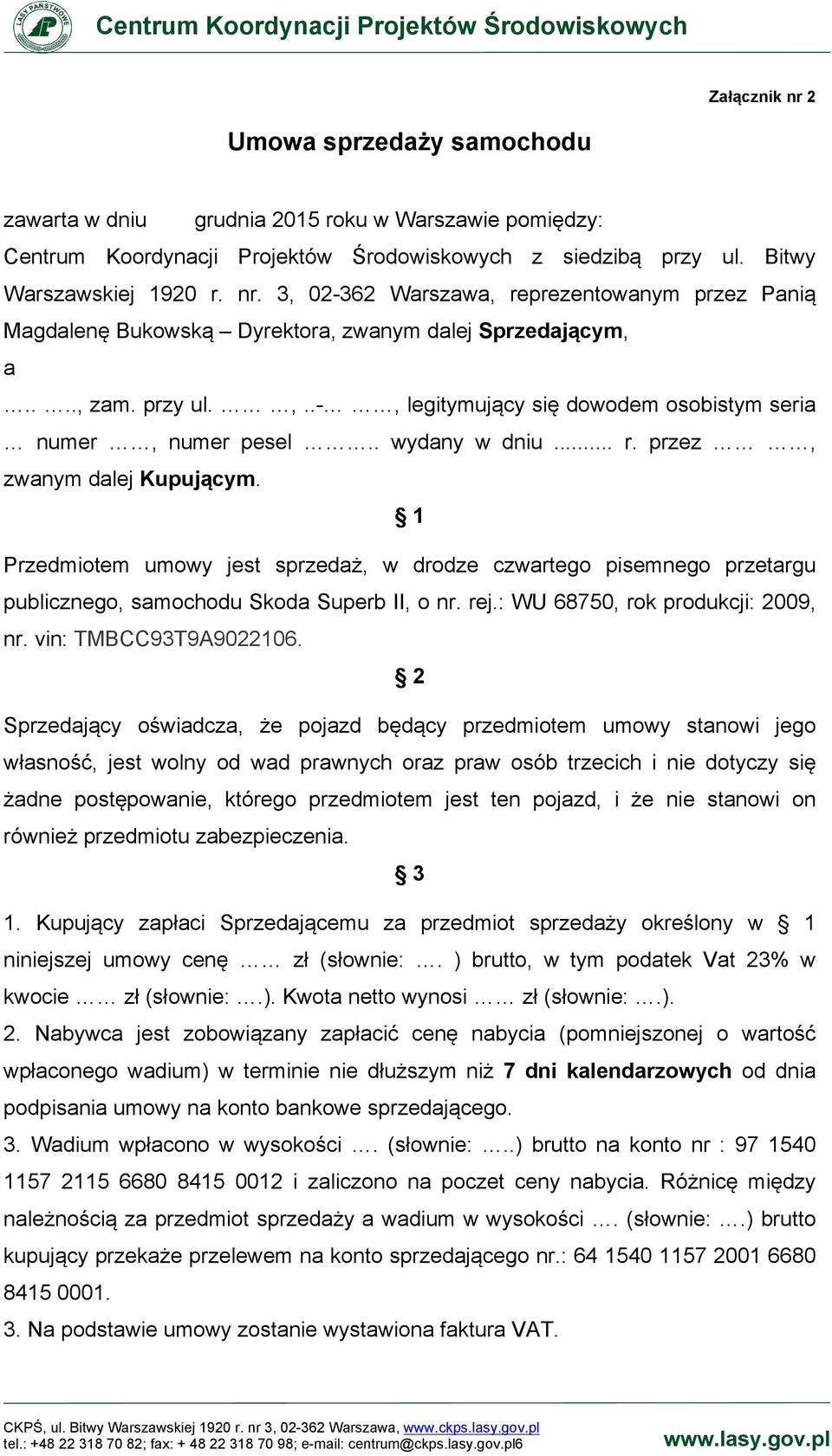 1 Przedmiotem umowy jest sprzedaż, w drodze czwartego pisemnego przetargu publicznego, samochodu Skoda Superb II, o nr. rej.: WU 68750, rok produkcji: 2009, nr. vin: TMBCC93T9A9022106.