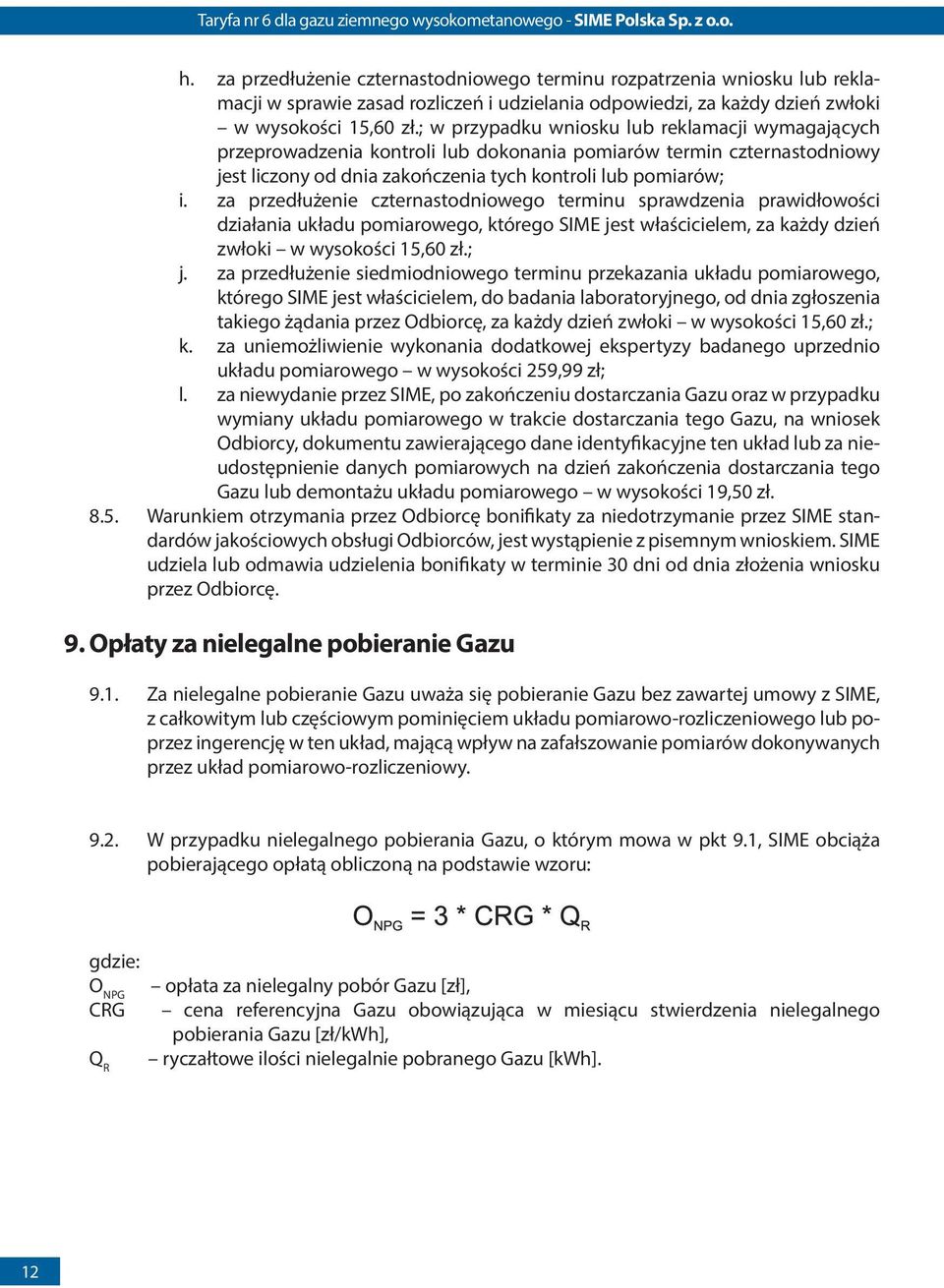 za przedłużenie czternastodniowego terminu sprawdzenia prawidłowości działania układu pomiarowego, którego SIME jest właścicielem, za każdy dzień zwłoki w wysokości 15,60 zł.; j.