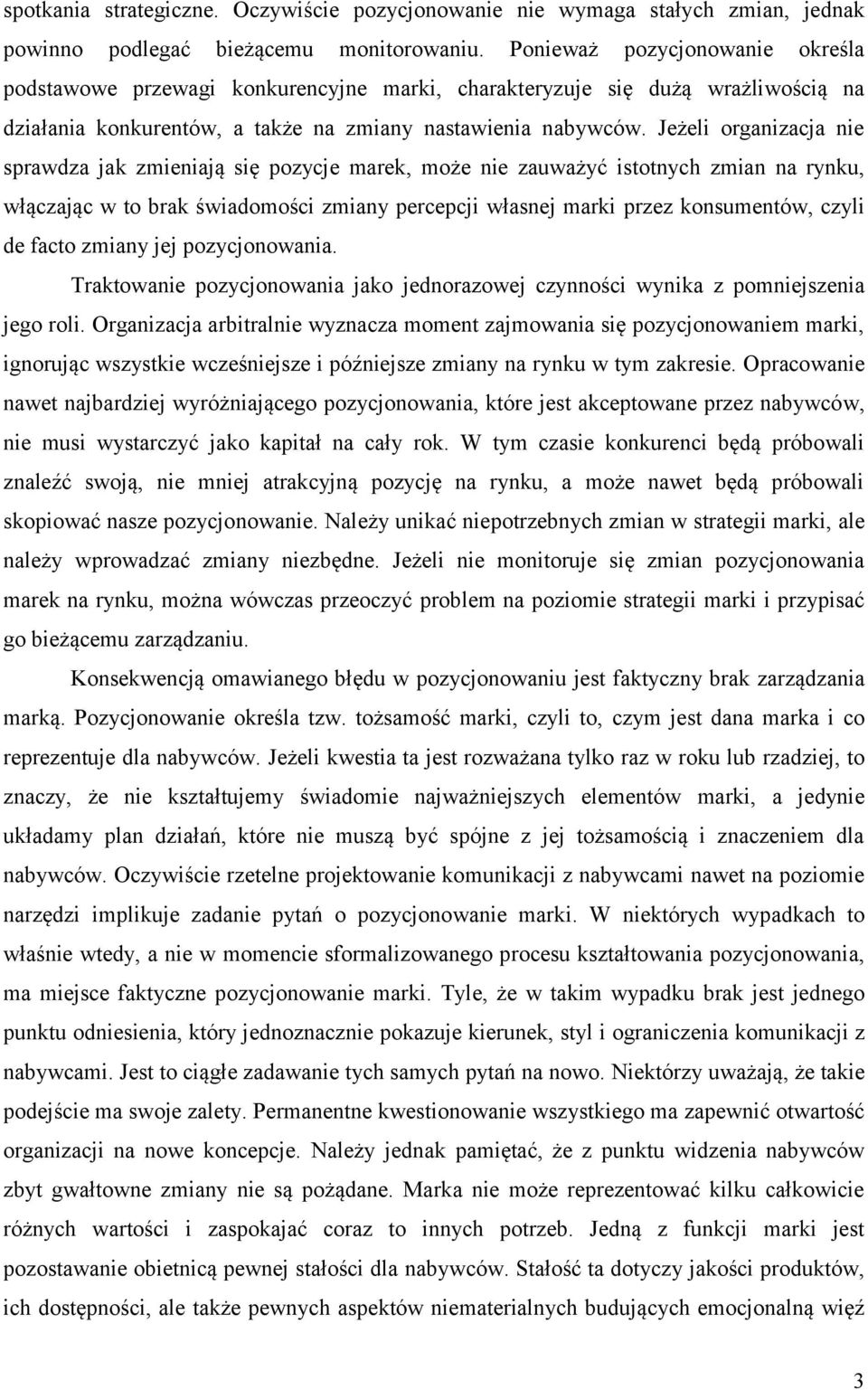 Jeżeli organizacja nie sprawdza jak zmieniają się pozycje marek, może nie zauważyć istotnych zmian na rynku, włączając w to brak świadomości zmiany percepcji własnej marki przez konsumentów, czyli de