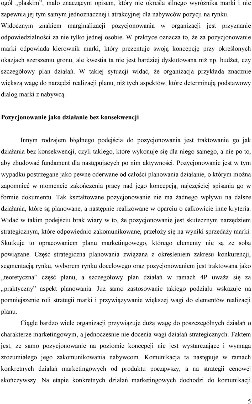 W praktyce oznacza to, że za pozycjonowanie marki odpowiada kierownik marki, który prezentuje swoją koncepcję przy określonych okazjach szerszemu gronu, ale kwestia ta nie jest bardziej dyskutowana