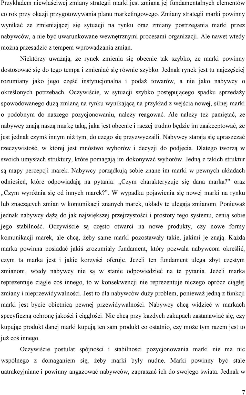 Ale nawet wtedy można przesadzić z tempem wprowadzania zmian. Niektórzy uważają, że rynek zmienia się obecnie tak szybko, że marki powinny dostosować się do tego tempa i zmieniać się równie szybko.