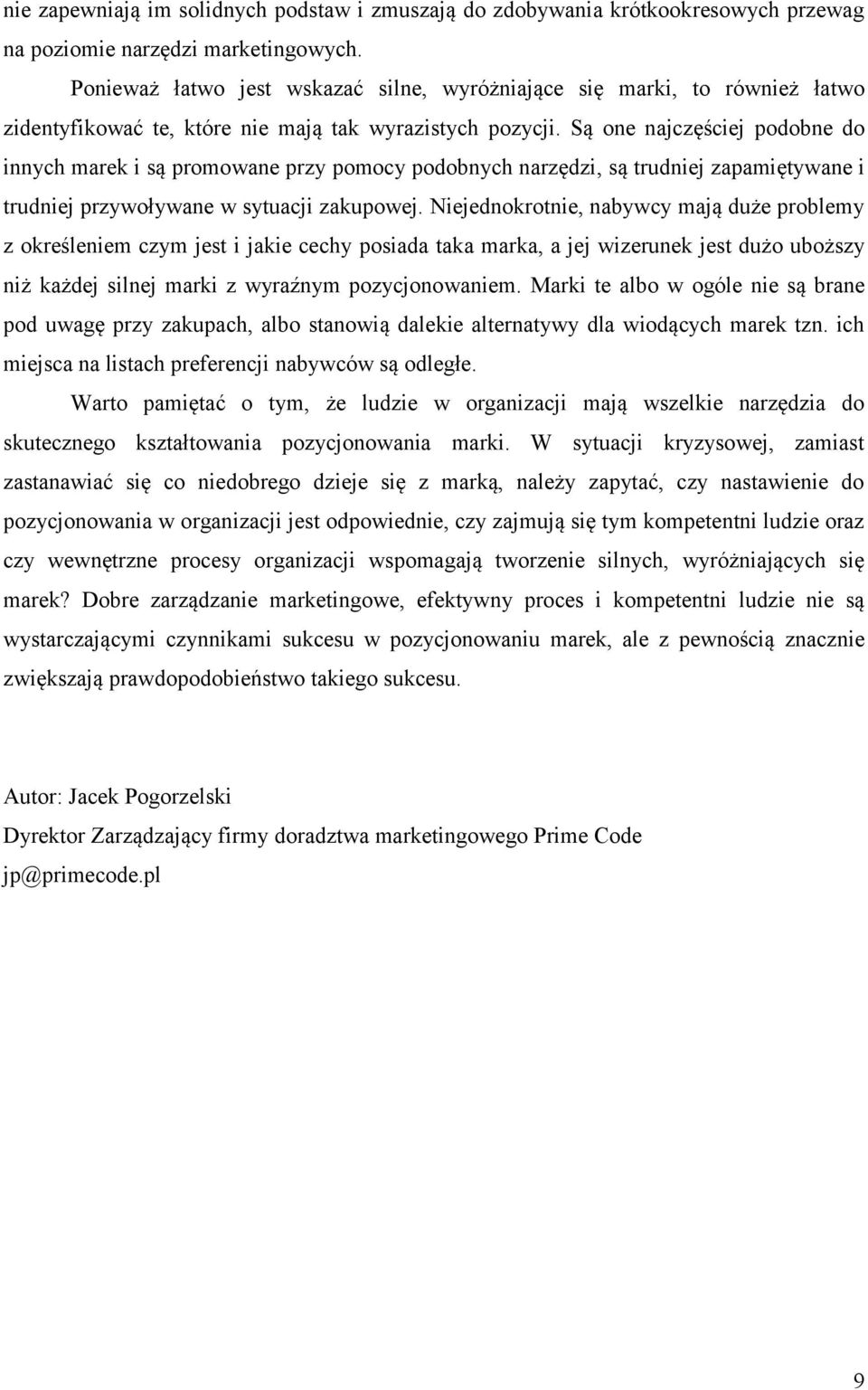 Są one najczęściej podobne do innych marek i są promowane przy pomocy podobnych narzędzi, są trudniej zapamiętywane i trudniej przywoływane w sytuacji zakupowej.