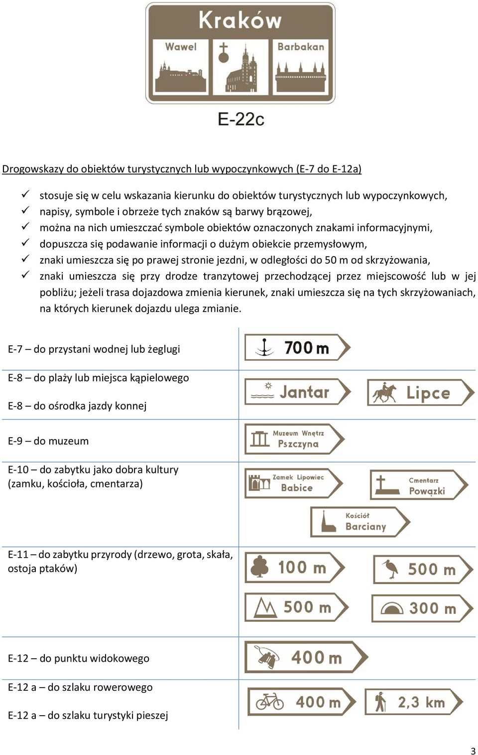 jezdni, w odległości do 50 m od skrzyżowania, znaki umieszcza się przy drodze tranzytowej przechodzącej przez miejscowość lub w jej pobliżu; jeżeli trasa dojazdowa zmienia kierunek, znaki umieszcza