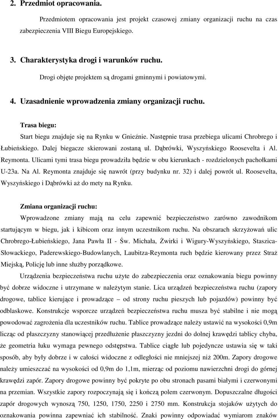 Następnie trasa przebiega ulicami Chrobrego i Łubieńskiego. Dalej biegacze skierowani zostaną ul. Dąbrówki, Wyszyńskiego Roosevelta i Al. Reymonta.