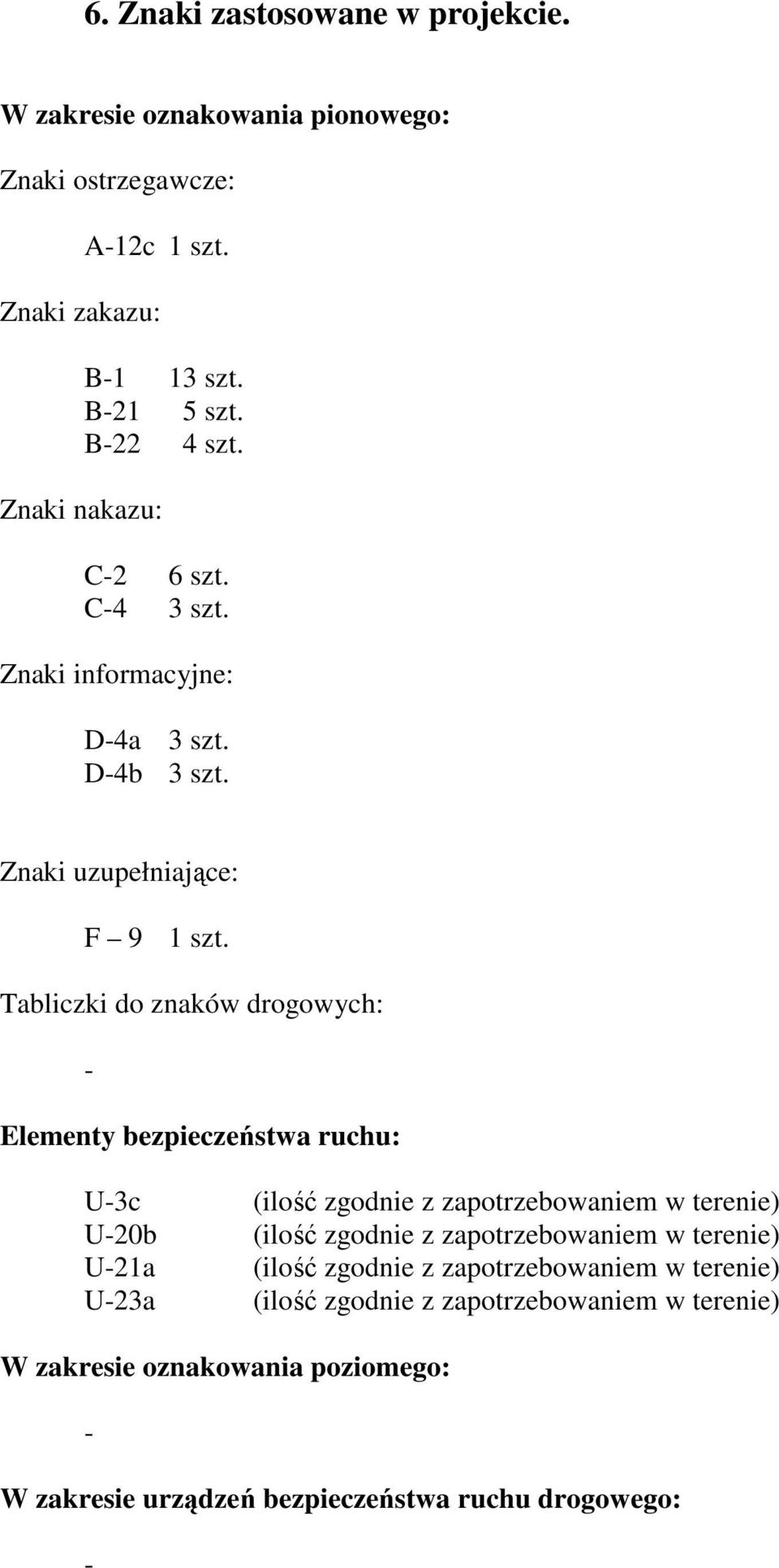 Tabliczki do znaków drogowych: - Elementy bezpieczeństwa ruchu: U-3c U-20b U-21a U-23a (ilość zgodnie z zapotrzebowaniem w terenie) (ilość zgodnie z