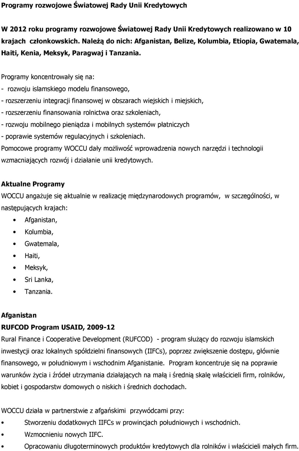 Programy koncentrowały się na: - rozwoju islamskiego modelu finansowego, - rozszerzeniu integracji finansowej w obszarach wiejskich i miejskich, - rozszerzeniu finansowania rolnictwa oraz