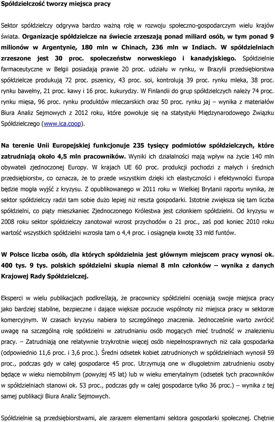 społeczeństw norweskiego i kanadyjskiego. Spółdzielnie farmaceutyczne w Belgii posiadają prawie 20 proc. udziału w rynku, w Brazylii przedsiębiorstwa spółdzielcze produkują 72 proc. pszenicy, 43 proc.