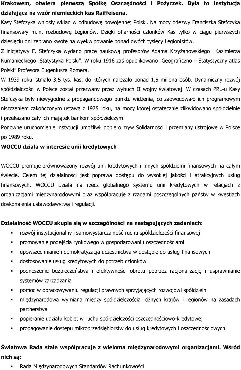 Dzięki ofiarności członków Kas tylko w ciągu pierwszych dziesięciu dni zebrano kwotę na wyekwipowanie ponad dwóch tysięcy Legionistów. Z inicjatywy F.