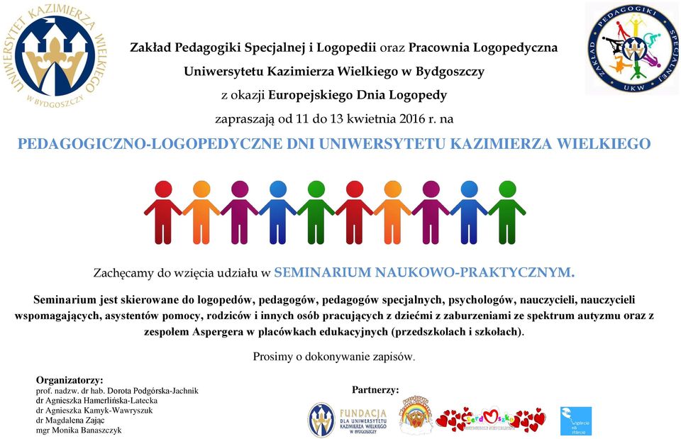 Seminarium jest skierowane do logopedów, pedagogów, pedagogów specjalnych, psychologów, nauczycieli, nauczycieli wspomagających, asystentów pomocy, rodziców i innych osób pracujących z dziećmi z