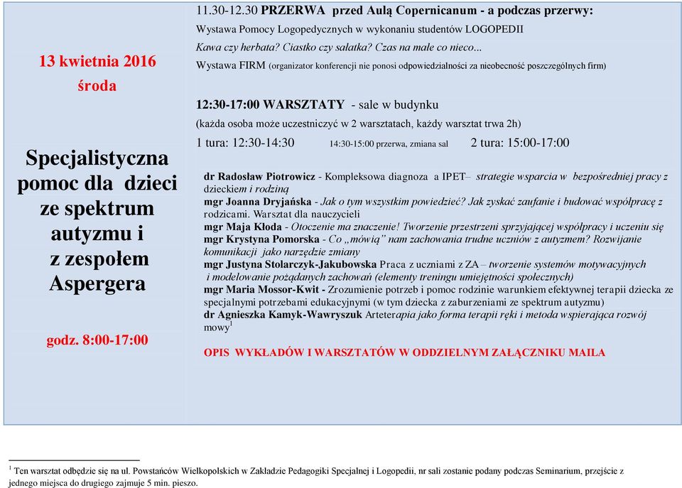 .. Wystawa FIRM (organizator konferencji nie ponosi odpowiedzialności za nieobecność poszczególnych firm) 12:30-17:00 WARSZTATY - sale w budynku (każda osoba może uczestniczyć w 2 warsztatach, każdy